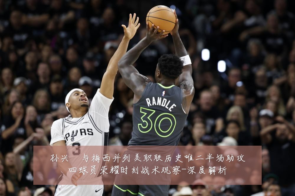 孙兴慜与梅西并列美职联历史唯二半场助攻四球员荣耀时刻战术观察-深度解析