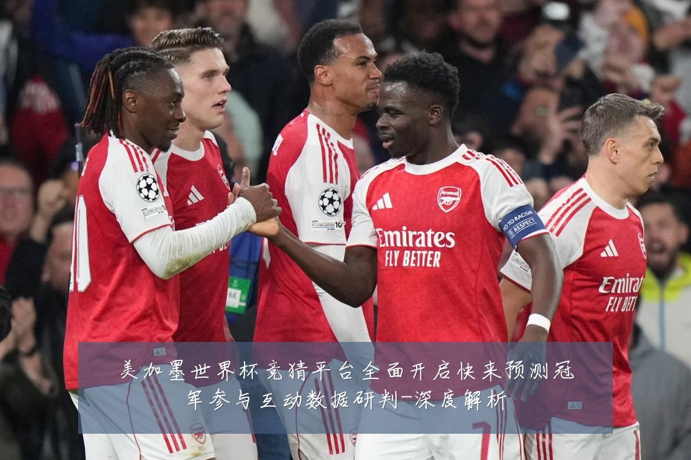 美加墨世界杯竞猜平台全面开启快来预测冠军参与互动数据研判-深度解析